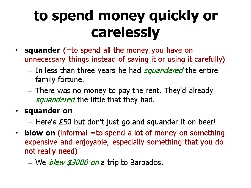 to spend money quickly or carelessly  squander (=to spend all the money you